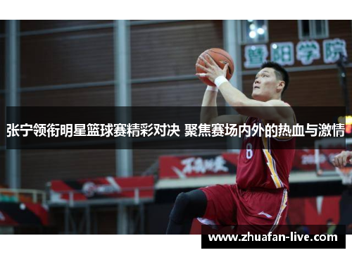 张宁领衔明星篮球赛精彩对决 聚焦赛场内外的热血与激情