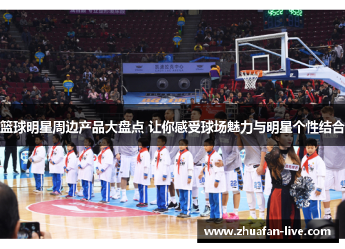 篮球明星周边产品大盘点 让你感受球场魅力与明星个性结合
